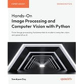 Hands-On Image Processing and Computer Vision with Python: From image processing fundamentals to modern computer vision and generative AI