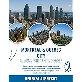 Montreal & Quebec City Travel Guide 2025-2026: Explore Iconic Landmarks, Scenic Walks, Stunning Architecture, Family Adventures, Cultural Attractions, ... Planning Tips Across Canada's Historic Jewels