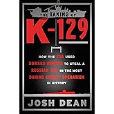 The Taking of K-129: How the CIA Used Howard Hughes to Steal a Russian Sub in the Most Daring Covert Operation in History