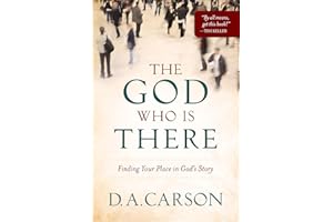 The God Who Is There: Finding Your Place in God's Story
