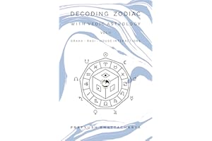 DECODING ZODIAC WITH VEDIC ASTROLOGY VOL II: GRAHA-RASI-HOUSE INTERACTIONS