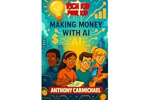 Rich Kid, Poor Kid: Making Money with AI – A Beginner’s Guide to AI Side Hustles, Automation, and Online Business: Learn how to use ChatGPT, Canva, ... income stream. (The Rich Kid Academy Series)