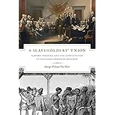 A Slaveholders' Union: Slavery, Politics, and the Constitution in the Early American Republic