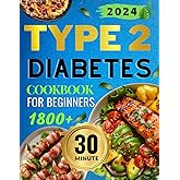 Type 2 Diabetes Recipes: of Delicious,1800 Days , 30-Minute Cooking with Common Ingredients. Perfect for Beginners, Early-Sta