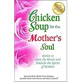 Chicken Soup for the Mother's Soul: Stories to Open the Hearts and Rekindle the Spirits of Mothers (Chicken Soup for the Soul