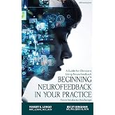 Beginning Neurofeedback in Your Practice: A Guide for Clinicians Using Neurofeedback From Intake to Discharge