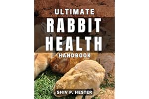 Ultimate Rabbit Health Handbook: Complete Method to Rabbit Care and Wellness: Expert Advice and Tips