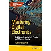 Mastering Digital Electronics: An Ultimate Guide to Logic Circuits and Advanced Circuitry (Maker Innovations Series)