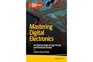 Mastering Digital Electronics: An Ultimate Guide to Logic Circuits and Advanced Circuitry (Maker Innovations Series)