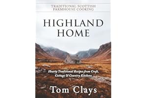Highland Home:: Traditional Scottish Farmhouse Cooking: Hearty Traditional Recipes from Croft, Cottage & Country Kitchens