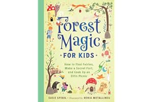 Forest Magic for Kids: How to Find Fairies, Make a Secret Fort, and Cook Up an Elfin Picnic