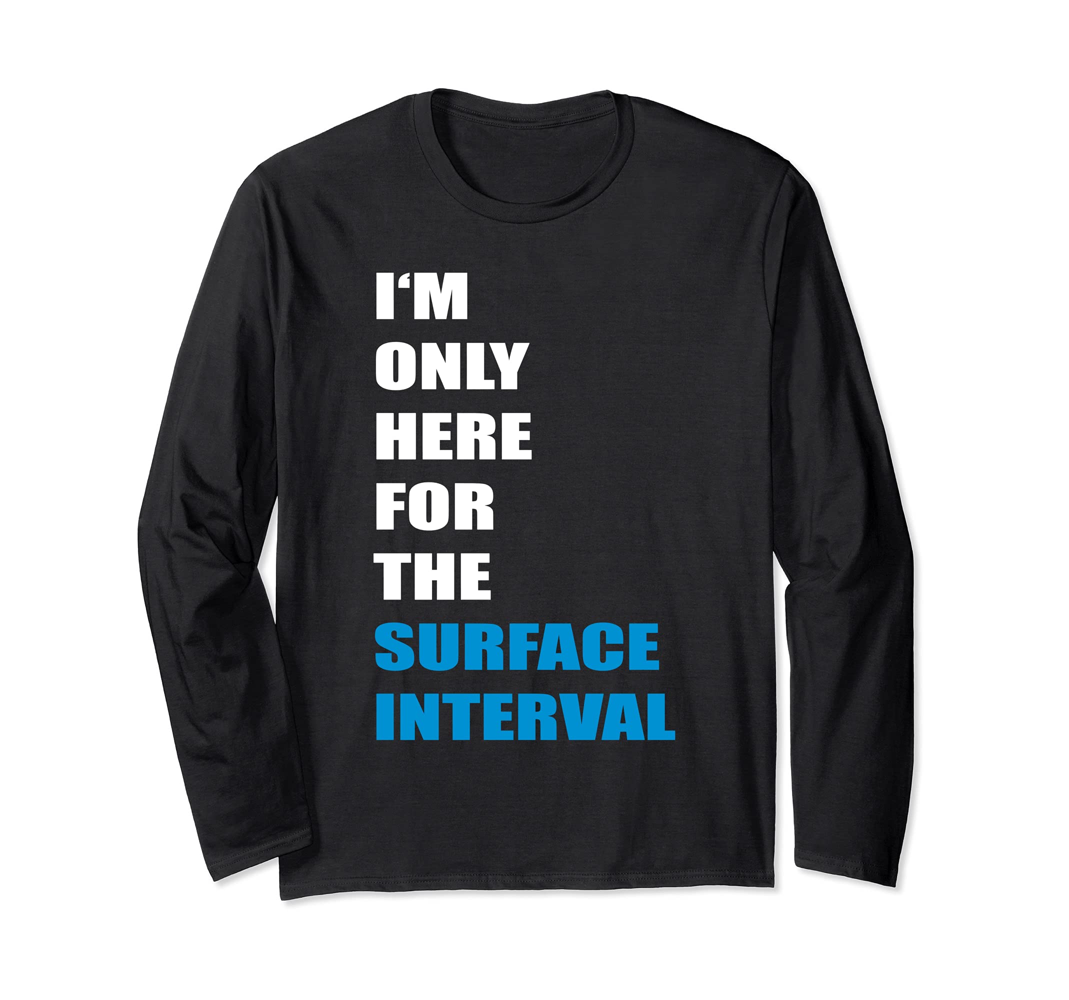 Scuba Diving - I'm only here or the Surface Interval Long Sleeve T-Shirt