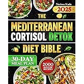 The Mediterranean Cortisol Detox Diet Bible: Reduce Stress, Trim Belly Fat, and Restore Hormonal Balance with the Proven 5-Phase Mediterranean Nutrition Plan