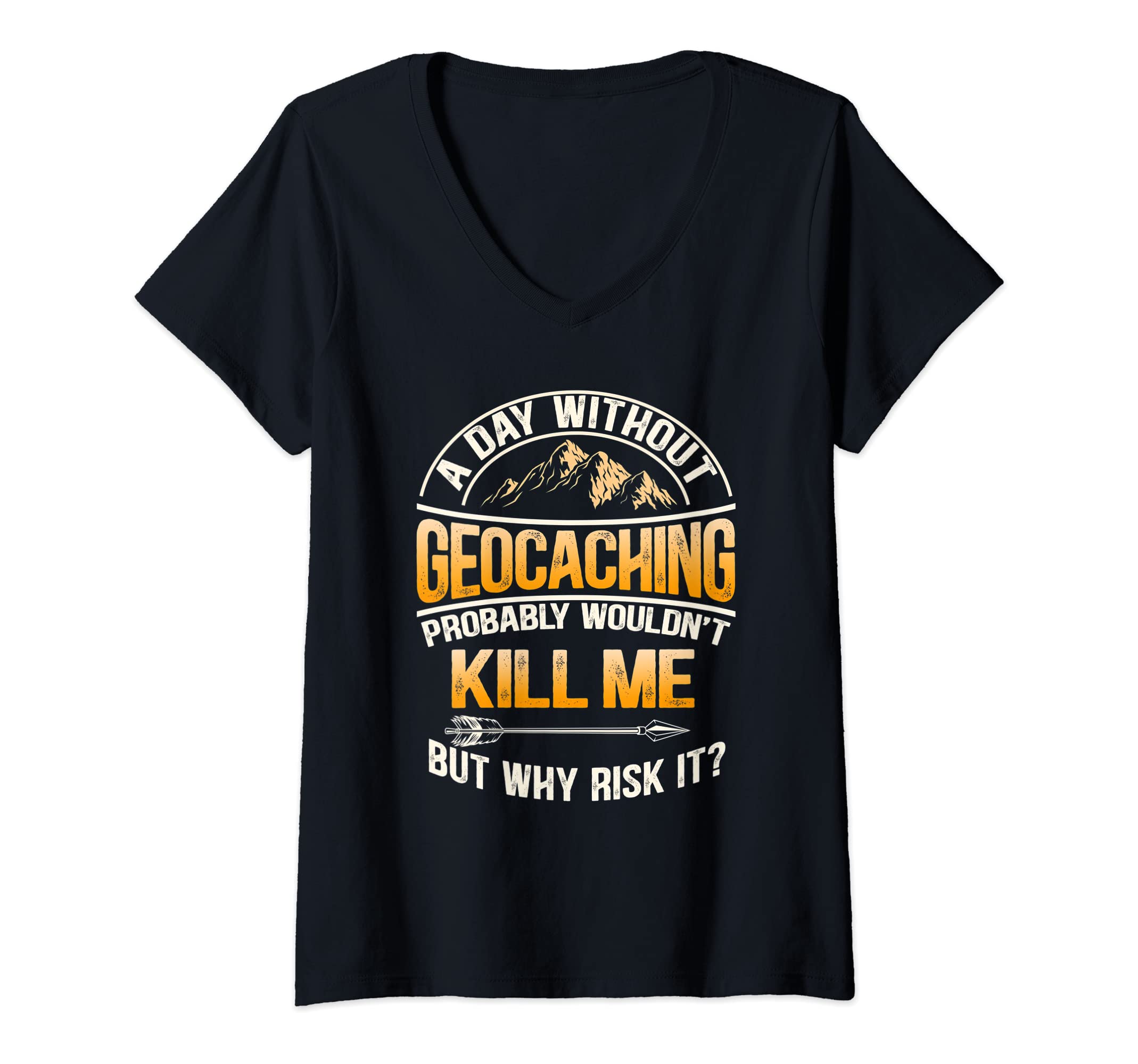 Womens A Day Without Geocaching - Funny Geocaching V-Neck T-Shirt