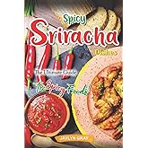 Spicy Sriracha Dishes: The Ultimate Guide to Spicy Foods!
