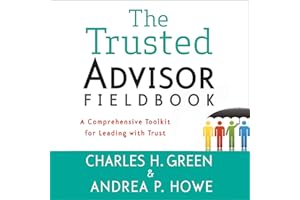 The Trusted Advisor Fieldbook: A Comprehensive Toolkit for Leading with Trust