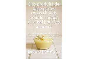 Des produits de base et des repas chauds pour les bébés et aussi pour les mamans: La collection parfaite de formules faciles,