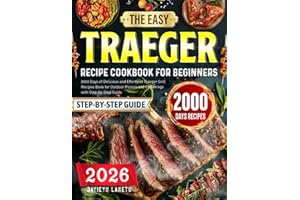 The Easy Traeger Recipe Cookbook for Beginners: 2000 Days of Delicious and Effortless Traeger Grill Recipes Book for Outdoor Picnics and Gatherings with Step-by-Step Guide