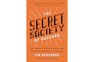 The Secret Society of Success: Stop Chasing the Spotlight and Learn to Enjoy Your Work (and Life) Again