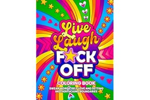 Live, Laugh, F*ck Off Coloring Book: Swear Words, Self Love and Setting Motherfucking Boundaries (Swear Word Coloring Books for Women)
