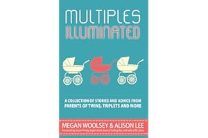 Multiples Illuminated: A Collection of Stories And Advice From Parents of Twins, Triplets and More