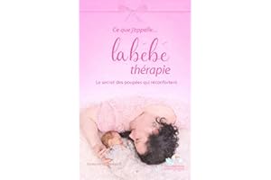 Ce que j'appelle la Bébé thérapie: Le secret des poupées qui réconfortent (French Edition)