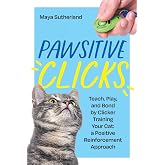 Pawsitive Clicks: Teach, Play, Bond by Clicker Training Your Cat: a Positive Reinforcement Approach