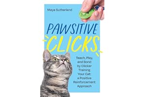Pawsitive Clicks: Teach, Play, Bond by Clicker Training Your Cat: a Positive Reinforcement Approach