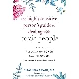 The Highly Sensitive Person's Guide to Dealing with Toxic People: How to Reclaim Your Power from Narcissists and Other Manipu