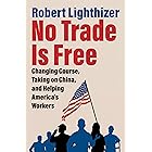 No Trade Is Free: Changing Course, Taking on China, and Helping America's Workers