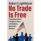 No Trade Is Free: Changing Course, Taking on China, and Helping America's Workers