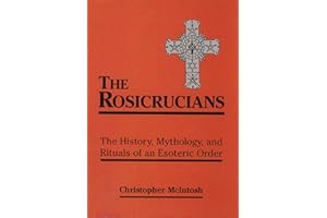 The Rosicrucians: The History, Mythology, and Rituals of an Esoteric Order