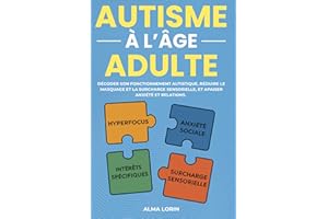 L'Autisme à l'âge adulte: Décoder son fonctionnement autistique, réduire le masquage et la surcharge sensorielle et apaiser a