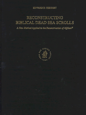 Reconstructing Biblical Dead Sea Scrolls: A New Method Applied to the Reconstruction of 4Qsama (Studies on the Texts of the Desert of Judah)