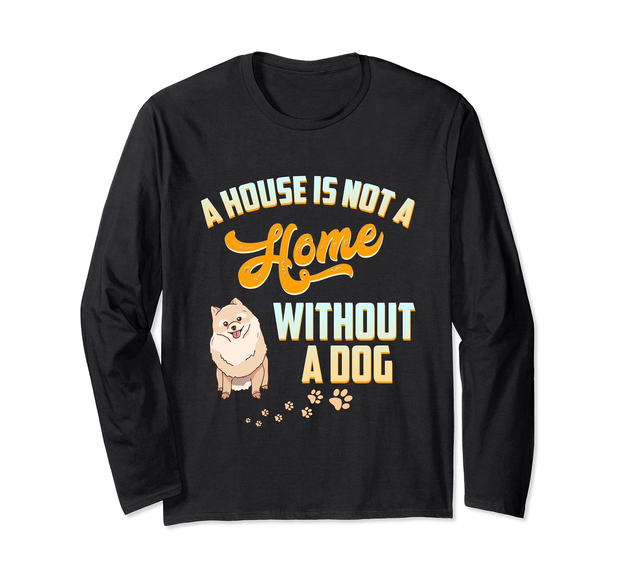 A House Is Not A House Without A Dog Pomeranian Pet Bone Paw Long Sleeve T-Shirt