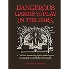 Dangerous Games to Play in the Dark: (Adult Night Games, Midnight Games, Sleepover Activities, Magic & Illusions Books)