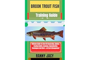 BROOK TROUT FISH Training Guide: Ultimate Guide To Fish Pet Ownership, Habitat, Feeding Habits, Anatomy, Reproduction, Techni