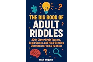 The Big Book of Adult Riddles: 200+ Clever Brain Teasers, Logic Games, and Mind-Bending Questions for Fun & IQ Boost