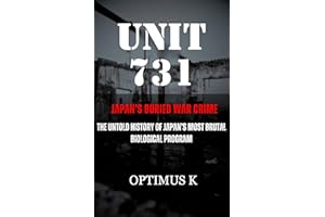 Unit 731: Japan’s Buried War Crime: The Untold History of Japan’s Most Brutal Biological Program (The Unit 731 Investigation 