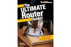 The Ultimate Router Guide: Jigs, Joinery, Projects and More...
