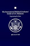 The International Medical Graduates Guide to U. S. Medicine : Negotiating the Maze, Ball, Louise B., 1883620163