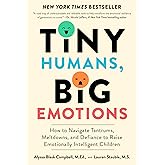Tiny Humans, Big Emotions: How to Navigate Tantrums, Meltdowns, and Defiance to Raise Emotionally Intelligent Children―An Essential Guide for Caregivers of Children from Infancy to Age Eight