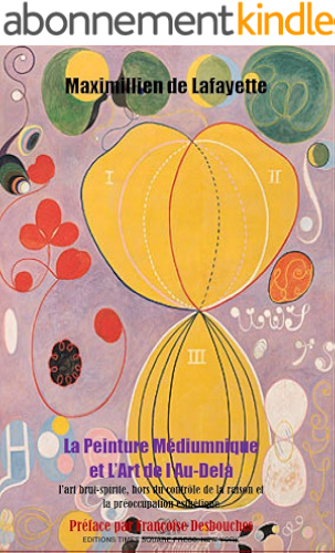Download Tome I. La Peinture Médiumnique et L’Art de l’Au-Delà : L’art brut-spirite hors du contrôle de la raison et la préoccupation esthétique (Art Spirituel t. 1) PDF