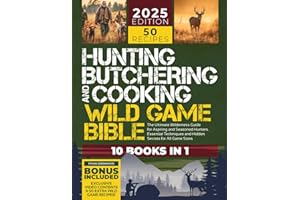 Hunting, Butchering, and Cooking Wild Game Bible: [10 IN 1] The Ultimate Wilderness Guide for Aspiring and Seasoned Hunters | Essential Techniques and ... All Game Sizes (Outdoor Mastery Collection)