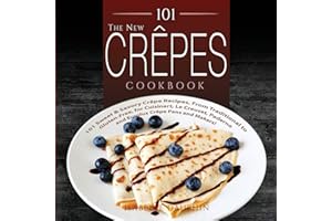The New Crepes Cookbook: 101 Sweet and Savory Crepe Recipes, from Traditional to Gluten-Free, for Cuisinart, LeCrueset, Paderno and Eurolux Crepe Pans ... Makers) (Crepes and Crepe Makers (Book 1))