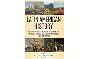 Latin American History: A Captivating Guide to the History of South America, the Mexican-American War, Paraguayan War, Brazil