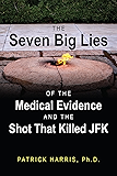 The Seven Big Lies of the Medical Evidence and the Shot That Killed JFK