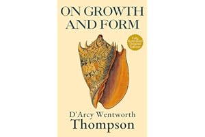 On Growth and Form: Mathematical Biology and Morphology—Original Illustrated 1917 Edition by D’Arcy Wentworth Thompson