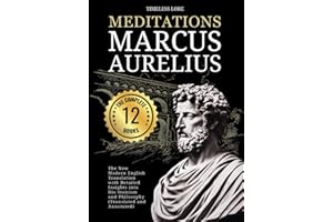 Meditations Marcus Aurelius - The Complete 12 Books: The New Modern English Translation With Detailed Insights Into His Stoicism and Philosophy (Translated and Annotated)