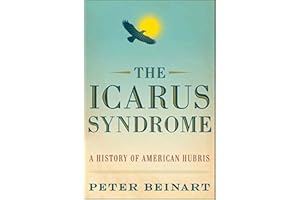 The Icarus Syndrome: A History of American Hubris